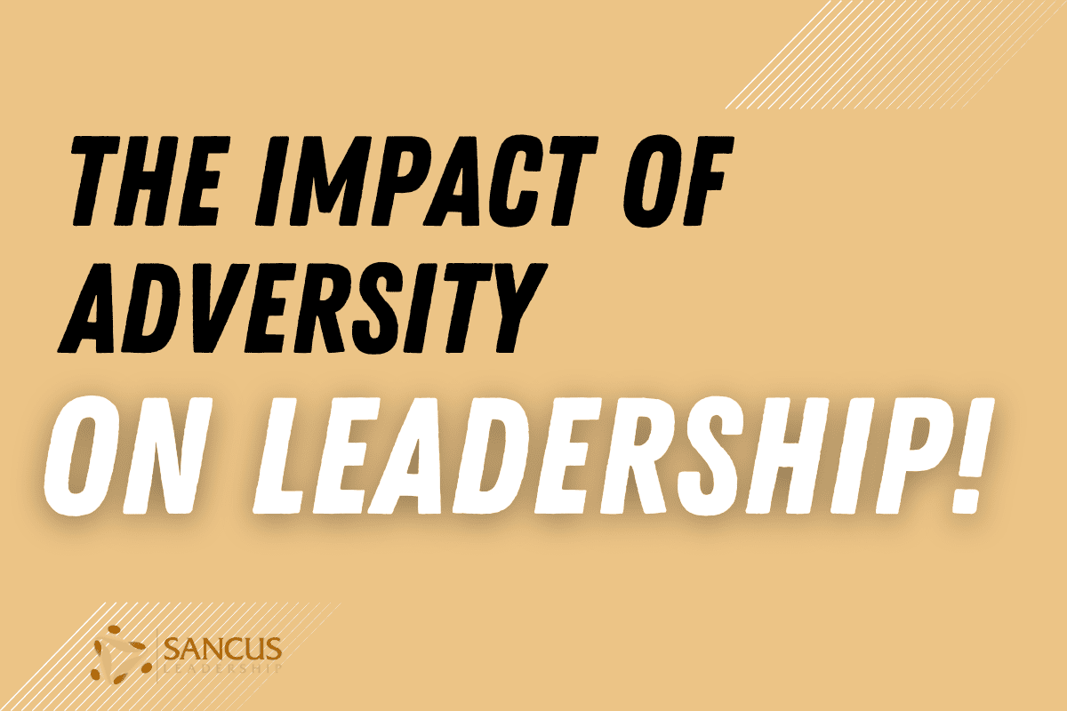 Surprising Ways That Adversity Impacts You As a Leader!