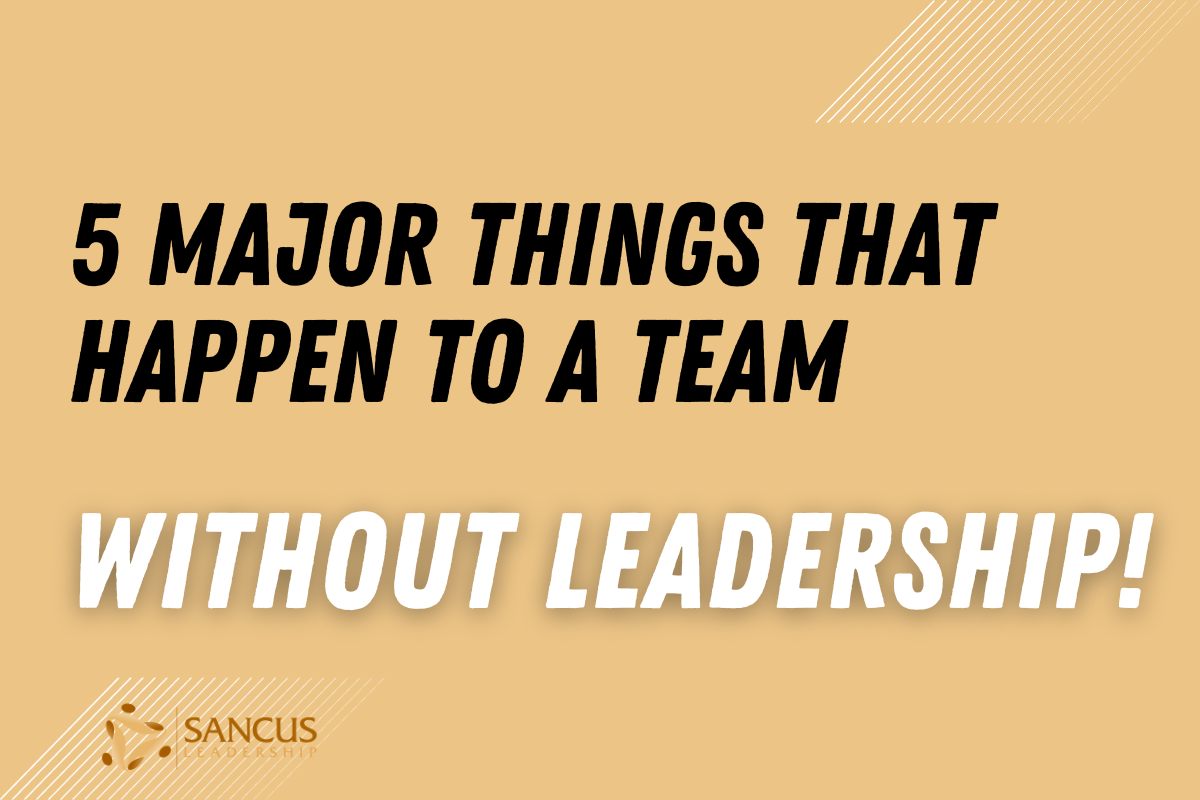 5 Major things that happen to a team without leadership!